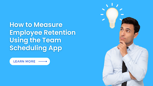 How to Measure Employee Retention Using the Team Scheduling App
