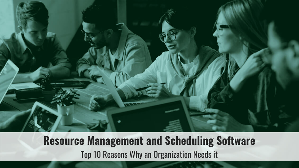 Resource Management and Scheduling Software - Top 10 Reasons Why an Organization Needs it 