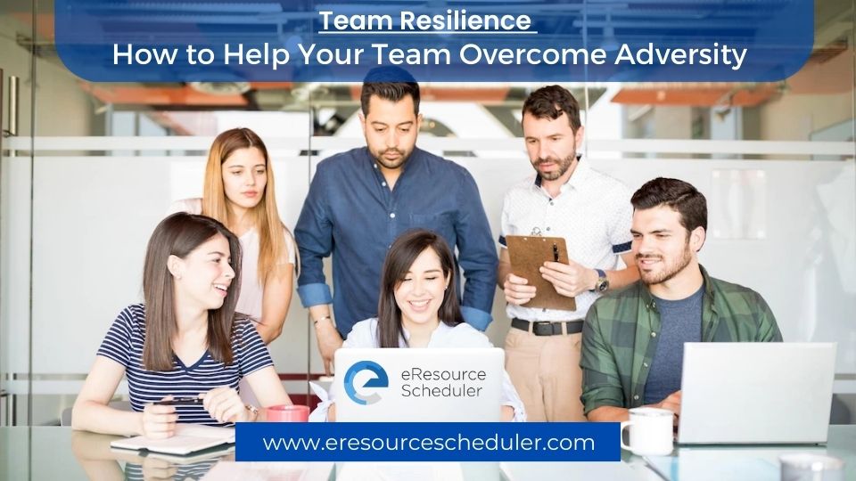 Team Resilience: How to Help Your Team Overcome Adversity